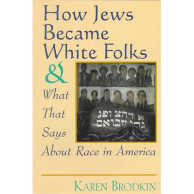 How Jews Became White Folks by Karen Brodkin