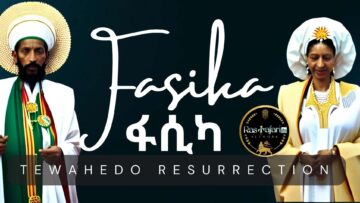 Fasika – Ethiopian Eritrean Tewahedo Resurrection Pascha AKA Easter