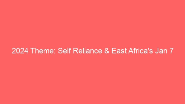 2024 Theme: Self Reliance & East Africa’s Jan 7 Christmas & Sept 11 New Year