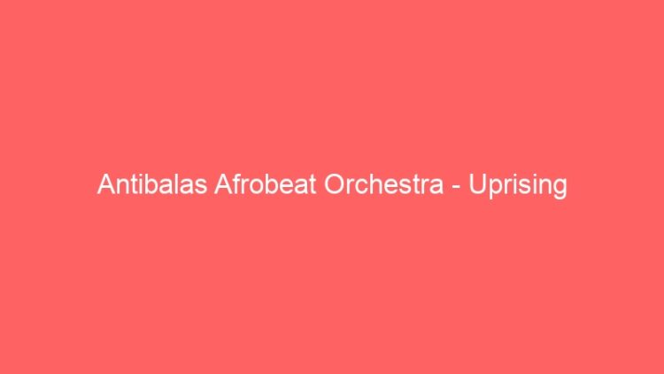 Antibalas Afrobeat Orchestra – Uprising