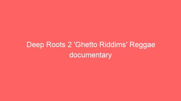 Deep Roots 2 ‘Ghetto Riddims’ Reggae documentary from the 80’s