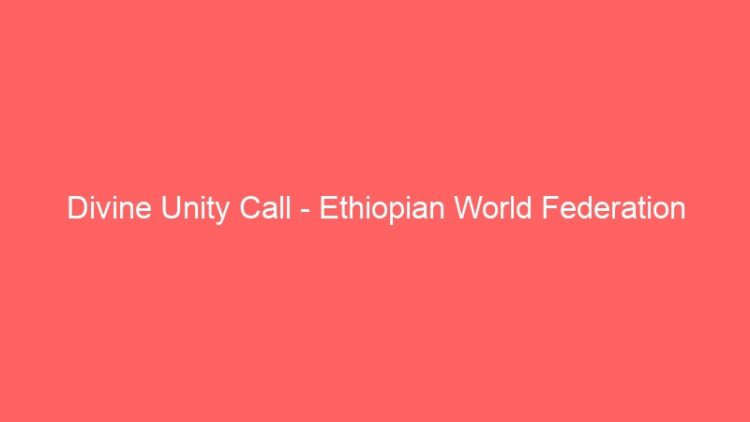 Divine Unity Call – Ethiopian World Federation and RasTafari.TV UNITE!