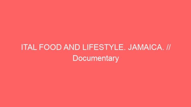 ITAL FOOD AND LIFESTYLE. JAMAICA. // Documentary by JAMAICA WITH IRIE