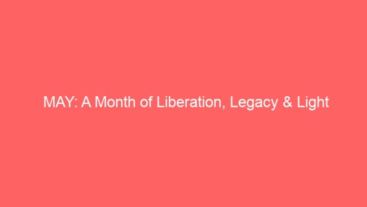 MAY: A Month of Liberation, Legacy & Light