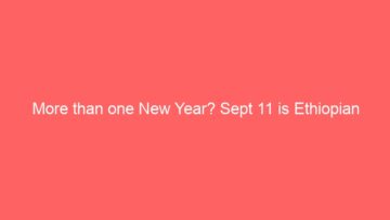 More than one New Year? Sept 11 is Ethiopian & Eritrean New Year ENKUTATASH