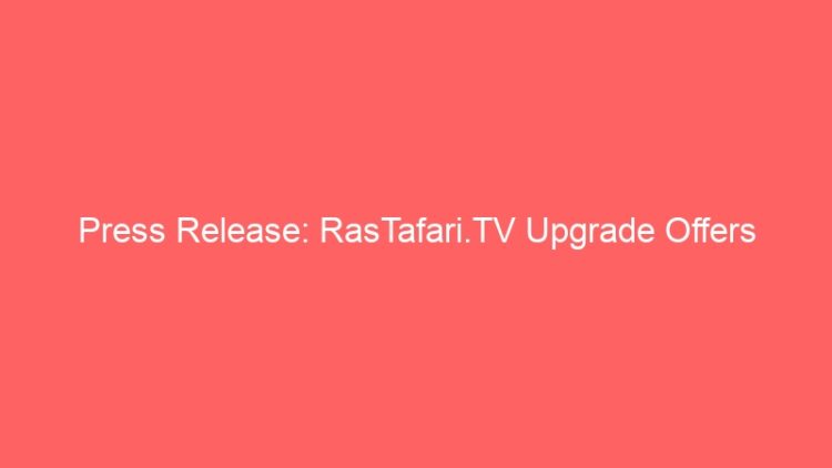 Press Release: RasTafari.TV Upgrade Offers International Membership for Film & Content Creators