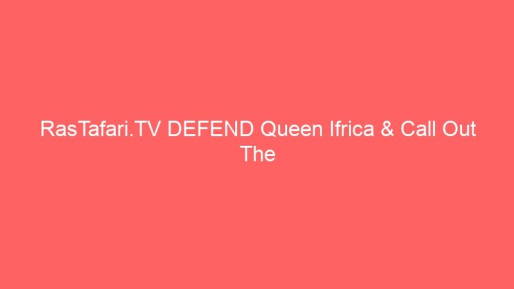 RasTafari.TV DEFEND Queen Ifrica & Call Out The Abominable Sell-Outs!