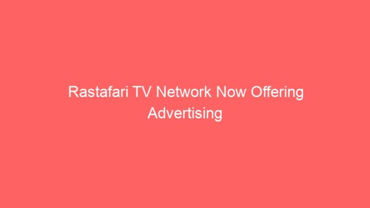 Rastafari TV Network Now Offering Advertising Opportunities Through SITEMEDIA’s Generous Grant Support