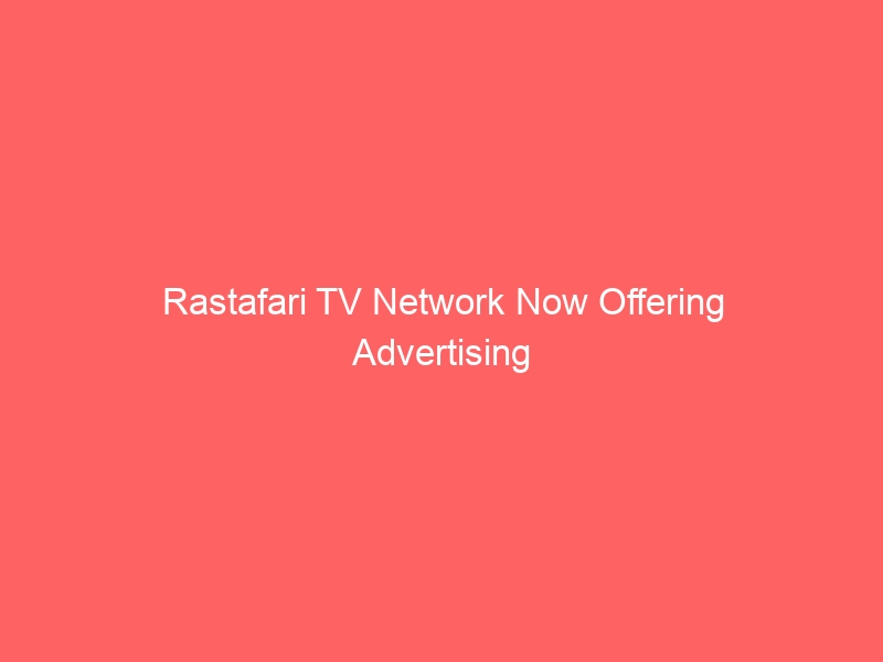 Rastafari TV Network Now Offering Advertising Opportunities Through SITEMEDIA’s Generous Grant Support