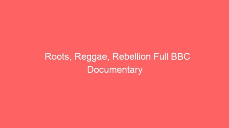 Roots, Reggae, Rebellion Full BBC Documentary