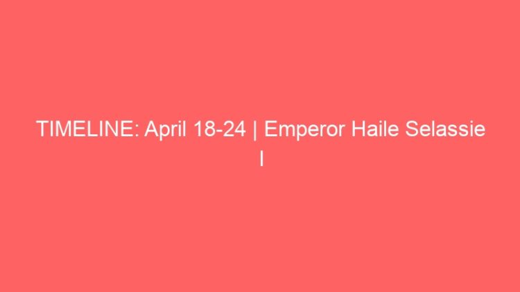 TIMELINE: April 18-24 | Emperor Haile Selassie I Historic Caribbean Islands Tour