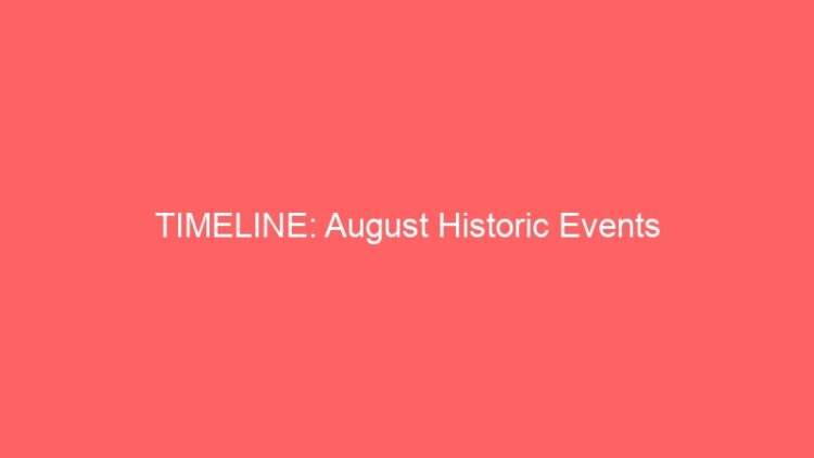 TIMELINE: August Historic Events