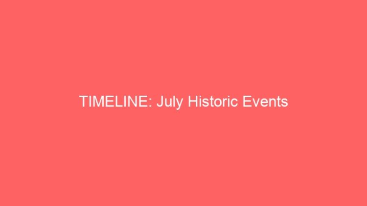 TIMELINE: July Historic Events