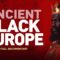 Ancient Black Europe: The Complete Documentary (Remastered Edition)
