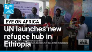 UN launches new refugee hub in Ethiopia offering legal aid and protection • FRANCE 24 English
